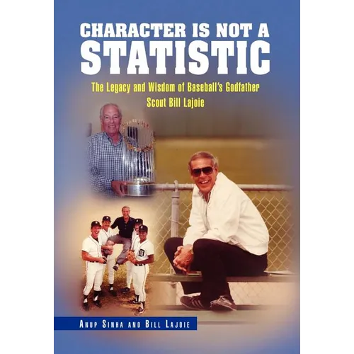 Character Is Not a Statistic: The Legacy and Wisdom of Baseball's Godfather Scout Bill Lajoie - Hardcover