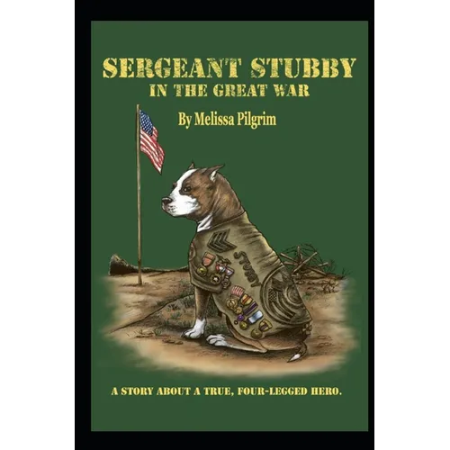 Sergeant Stubby In The Great War: A Story About A True, Four-Legged Hero.