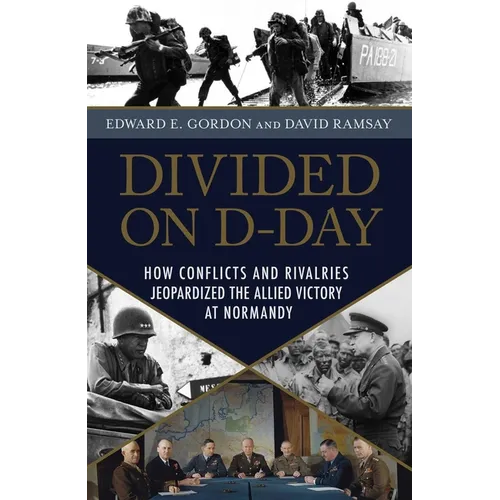 Divided on D-Day: How Conflicts and Rivalries Jeopardized the Allied Victory at Normandy - Hardcover