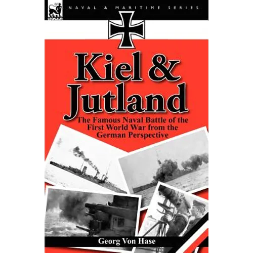Kiel and Jutland: The Famous Naval Battle of the First World War from the German Perspective