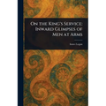 On the King's Service: Inward Glimpses of Men at Arms