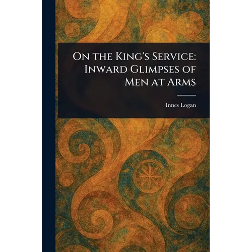 On the King's Service: Inward Glimpses of Men at Arms