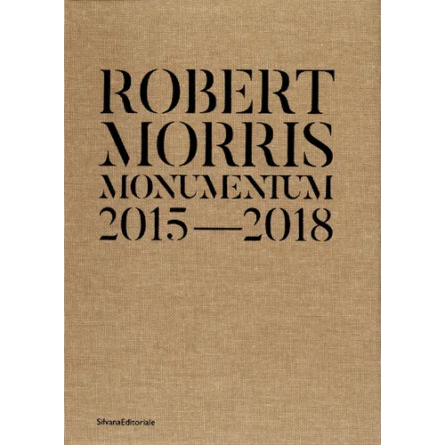 Robert Morris: Monumentum 2015-2018 - Hardcover