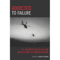 Addicted to Failure: U.S. Security Policy in Latin America and the Andean Region