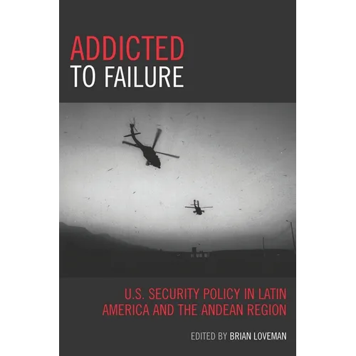 Addicted to Failure: U.S. Security Policy in Latin America and the Andean Region