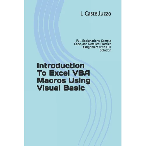 Introduction To Excel VBA Macros Using Visual Basic: Full Explanations, Sample Code, and Detailed Practice Assignment with Full Solution - Paperback