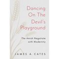 Dancing on the Devil's Playground: The Amish Negotiate with Modernity - Paperback