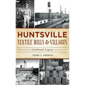 Huntsville Textile Mills & Villages: Linthead Legacy
