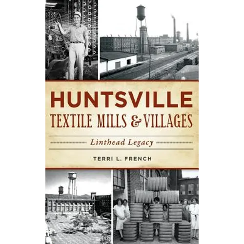 Huntsville Textile Mills & Villages: Linthead Legacy