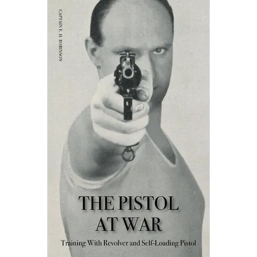 The Pistol in War: Training With Revolver and Self-Loading Pistol