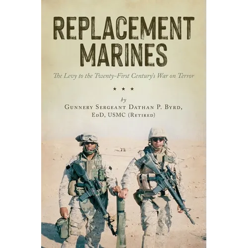 Replacement Marines: The Levy to the Twenty-First Century's War on Terror - Paperback