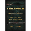 Firepower: How Weapons Shaped Warfare - Hardcover