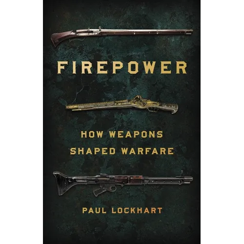 Firepower: How Weapons Shaped Warfare - Hardcover