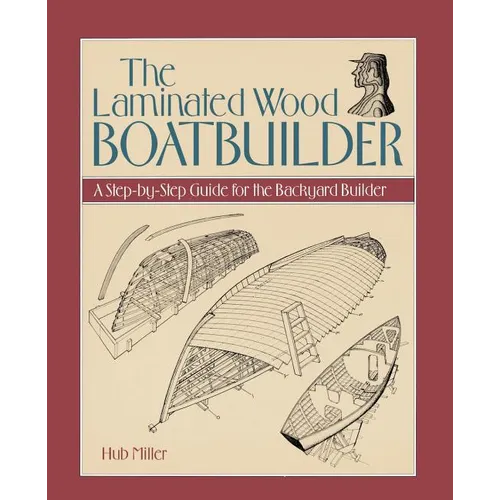 The Laminated Wood Boatbuilder: A Step-By-Step Guide for the Backyard Builder - Paperback