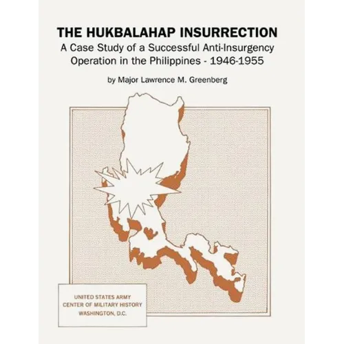 The Hukbalahap Insurrection: A Case Study of a Successful Anti-Insurgency Operation in the Philippines, 1946-1955