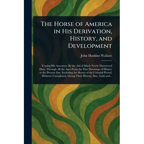 The Horse of America in His Derivation, History, and Development