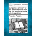 Our police: a history of the Baltimore force from the first watchman to the latest appointee. - Paperback