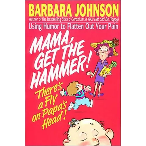 A Mama Get the Hammer! There's a Fly on Papa's Head!: Coping with Pain and Managing Stress Through Humor and Laughter - Paperback