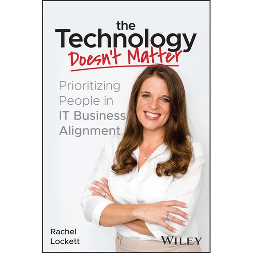 The Technology Doesn't Matter: Prioritizing the People in It Business Alignment - Paperback