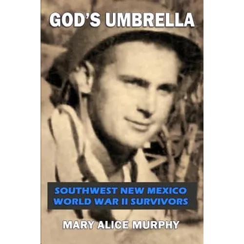 God's Umbrella: Southwest New Mexico World War II Survivors
