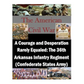 A Courage and Desperation Rarely Equaled: The 36th Arkansas Infantry Regiment (Confederate States Army)