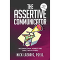 The Assertive Communicator: Becoming Open, Honest and Direct with Others - Paperback