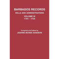 Barbados Records. Wills and Administrations: Volume III, 1701-1725