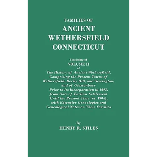 Families of Ancient Wethersfield, Connecticut. Consisting of Volume II of the History of Ancient Wethersfield, Comprising the Present Towns of Wethers