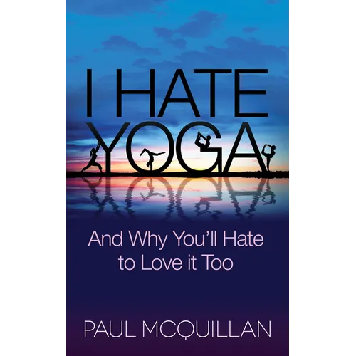 I Hate Yoga: And Why You'll Hate to Love It Too - Paperback