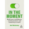 In the Moment: Build Your Confidence, Communication and Creativity at Work - Paperback