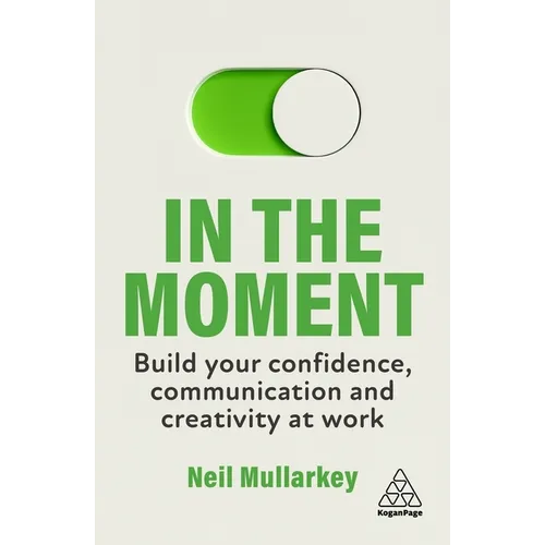 In the Moment: Build Your Confidence, Communication and Creativity at Work - Paperback