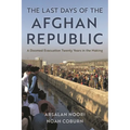 The Last Days of the Afghan Republic: A Doomed Evacuation Twenty Years in the Making