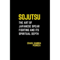 Sojutsu: The Art of Japanese Spear Fighting and Its Spiritual Depth: Unveiling the spear's role in combat and the discipline it demands.