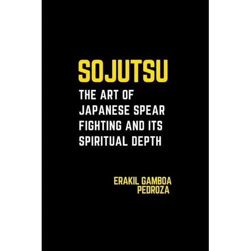 Sojutsu: The Art of Japanese Spear Fighting and Its Spiritual Depth: Unveiling the spear's role in combat and the discipline it demands.