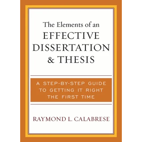 Elements of an Effective Dissertation and Thesis: A Step-by-Step Guide to Getting it Right the First Time - Paperback