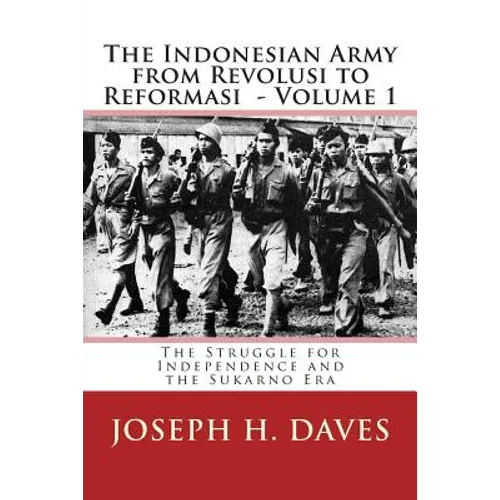 The Indonesian Army from Revolusi to Reformasi: Volume 1 - The Struggle for Independence and the Sukarno Era