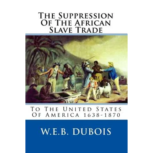 The Suppression Of The African Slave Trade: To The United States Of America 1638-1870