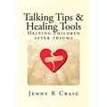 Talking Tips & Healing Tools for Trauma: Helping children after a trauma - Paperback