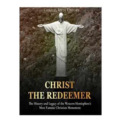 Christ the Redeemer: The History and Legacy of the Western Hemisphere's Most Famous Christian Monument - Paperback