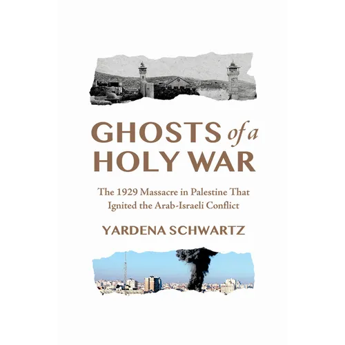 Ghosts of a Holy War: The 1929 Massacre in Palestine That Ignited the Arab-Israeli Conflict