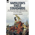 Napoleon's Eagle Standards: the Story of the Creation, Defence and Loss of the Regimental Eagles