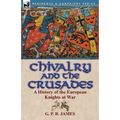 Chivalry and the Crusades: A History of the European Knights at War