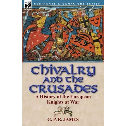 Chivalry and the Crusades: A History of the European Knights at War
