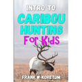 Intro to Caribou Hunting for Kids - Paperback