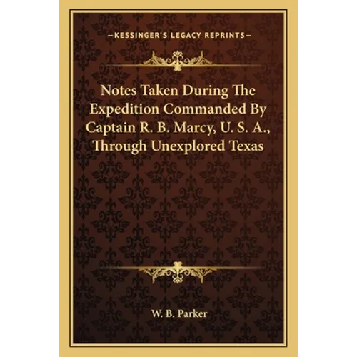 Notes Taken During The Expedition Commanded By Captain R. B. Marcy, U. S. A., Through Unexplored Texas