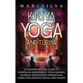 Kriya Yoga and Turiya: A Comprehensive Guide to Kundalini Awakening, Yoga Asanas, Mudras, Meditation, Pranayama, Hindu Philosophy, Shiva, and Shakti - Hardcover