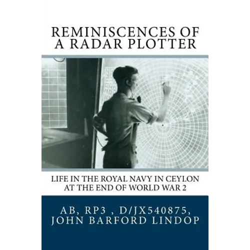 Reminiscences of a Radar Plotter: Life in the Royal Navy in Ceylon at the end of World War 2