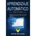 Aprendizaje automático con Python: La guía definitiva para principiantes para aprender aprendizaje automático con Python paso a paso - Paperback
