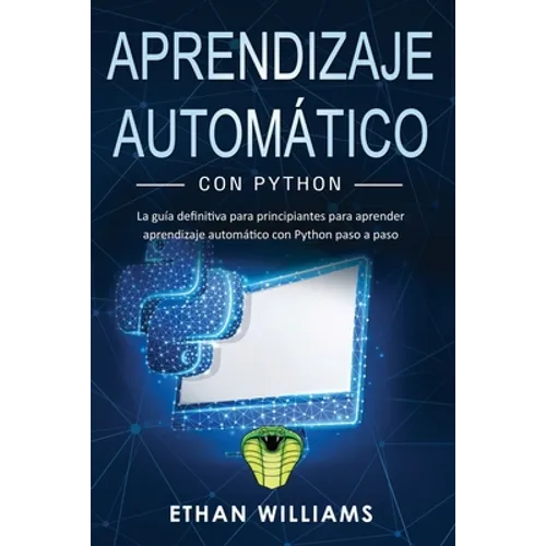 Aprendizaje automático con Python: La guía definitiva para principiantes para aprender aprendizaje automático con Python paso a paso - Paperback