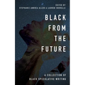 Black From the Future: A Collection of Black Speculative Writing - Paperback